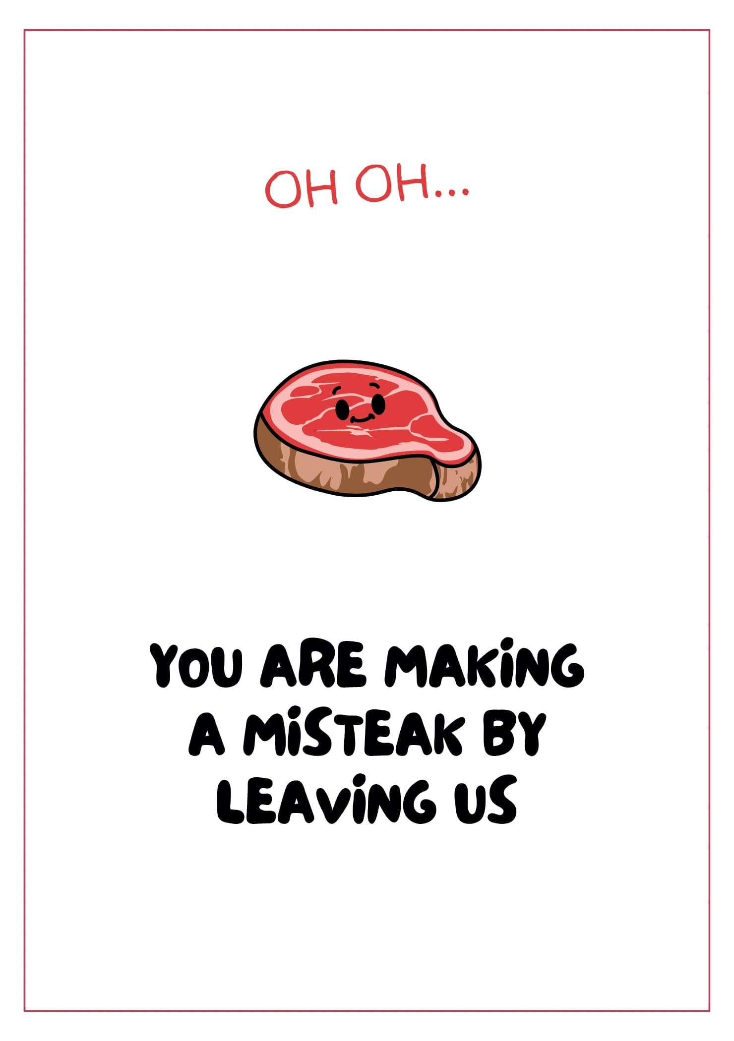 A cute smiling steak character. The caption reads "Oh oh... You are making a mi-steak by leaving us".