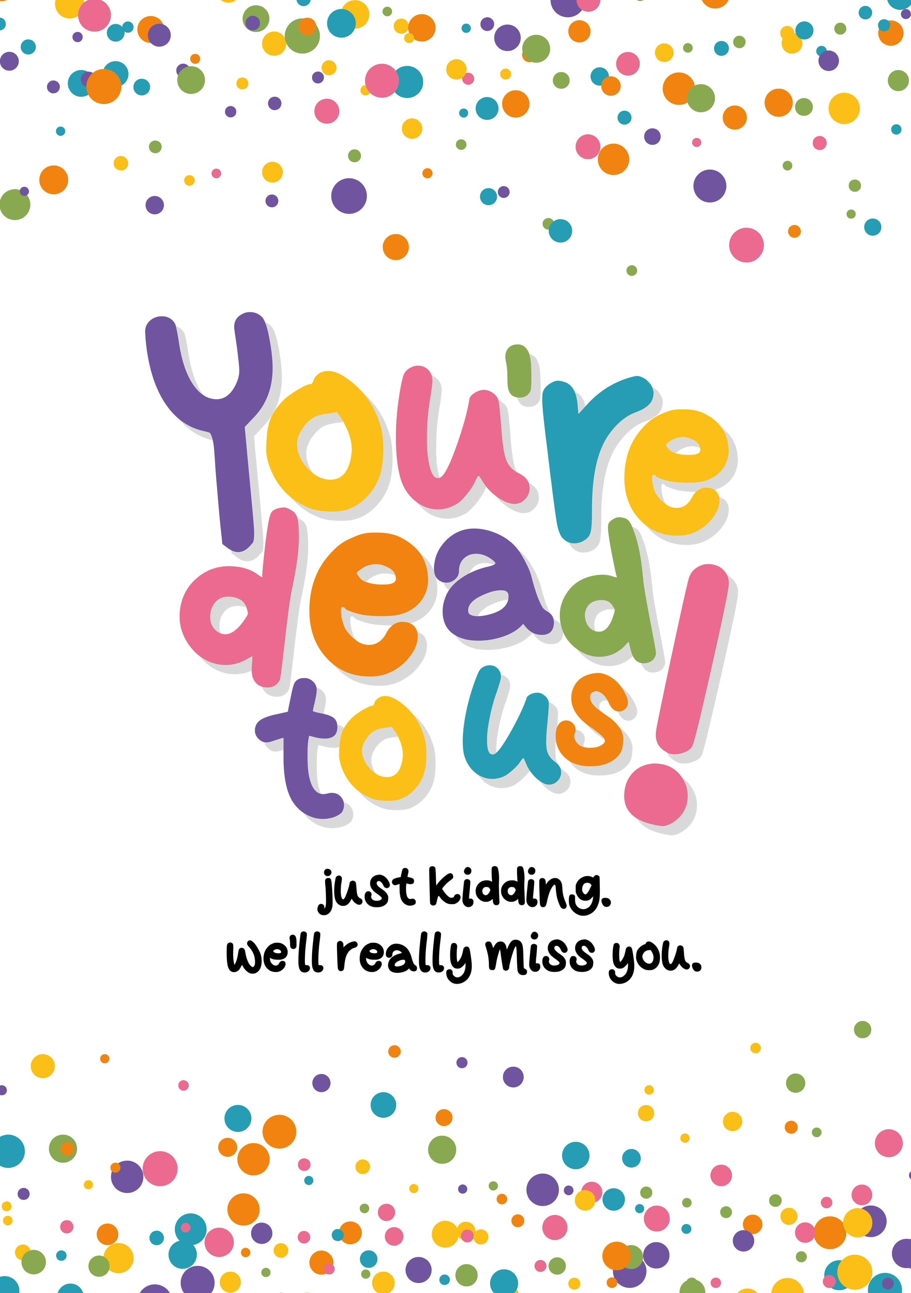 The caption reads "You're dead to us! Just kidding, we'll really miss you". The card has a confetti style background with 'You're dead to us!' in big colourful lettering.