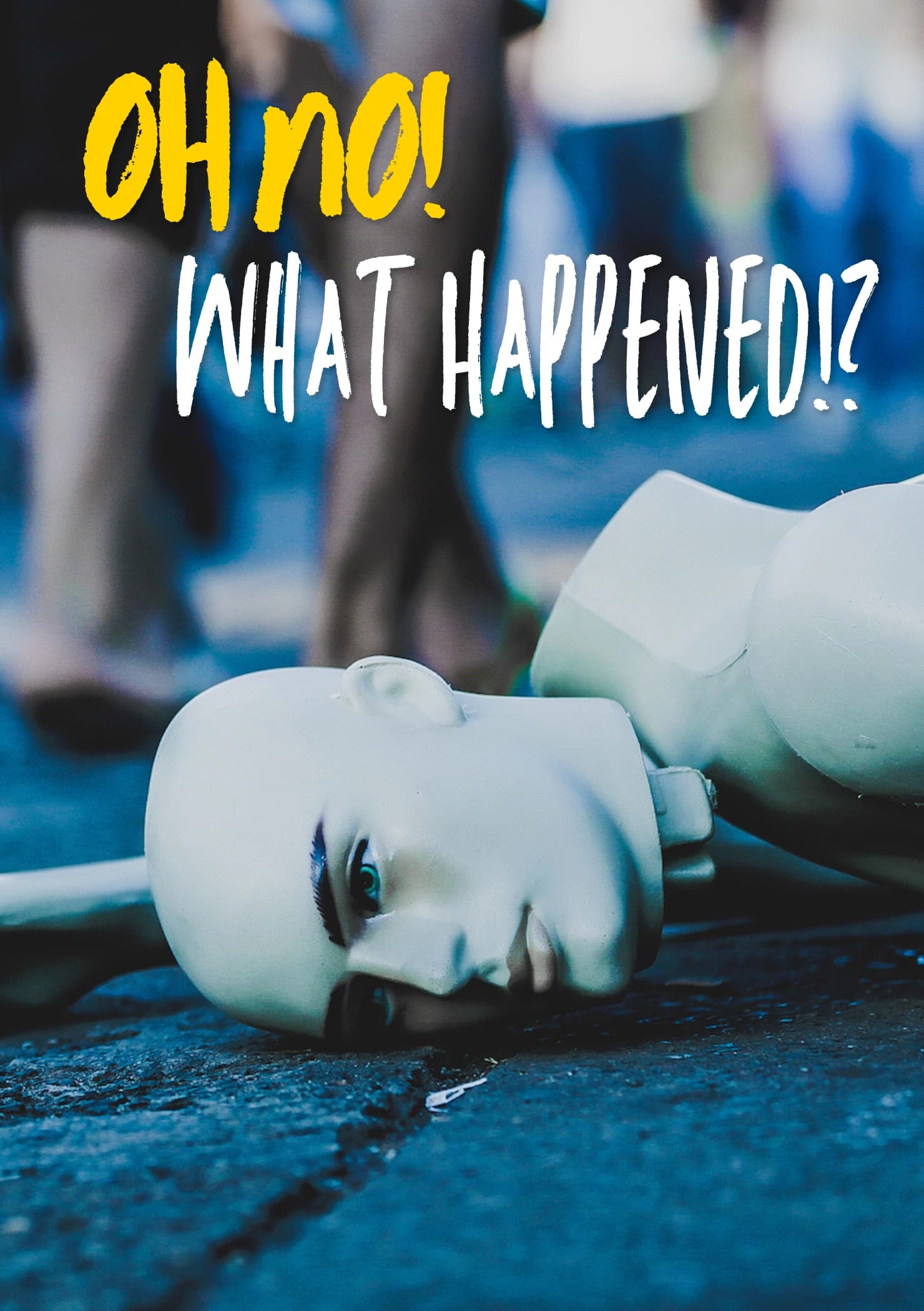 Photo of a mannequin on the ground with it's head detached. The caption reads "Oh no! What happened!?".