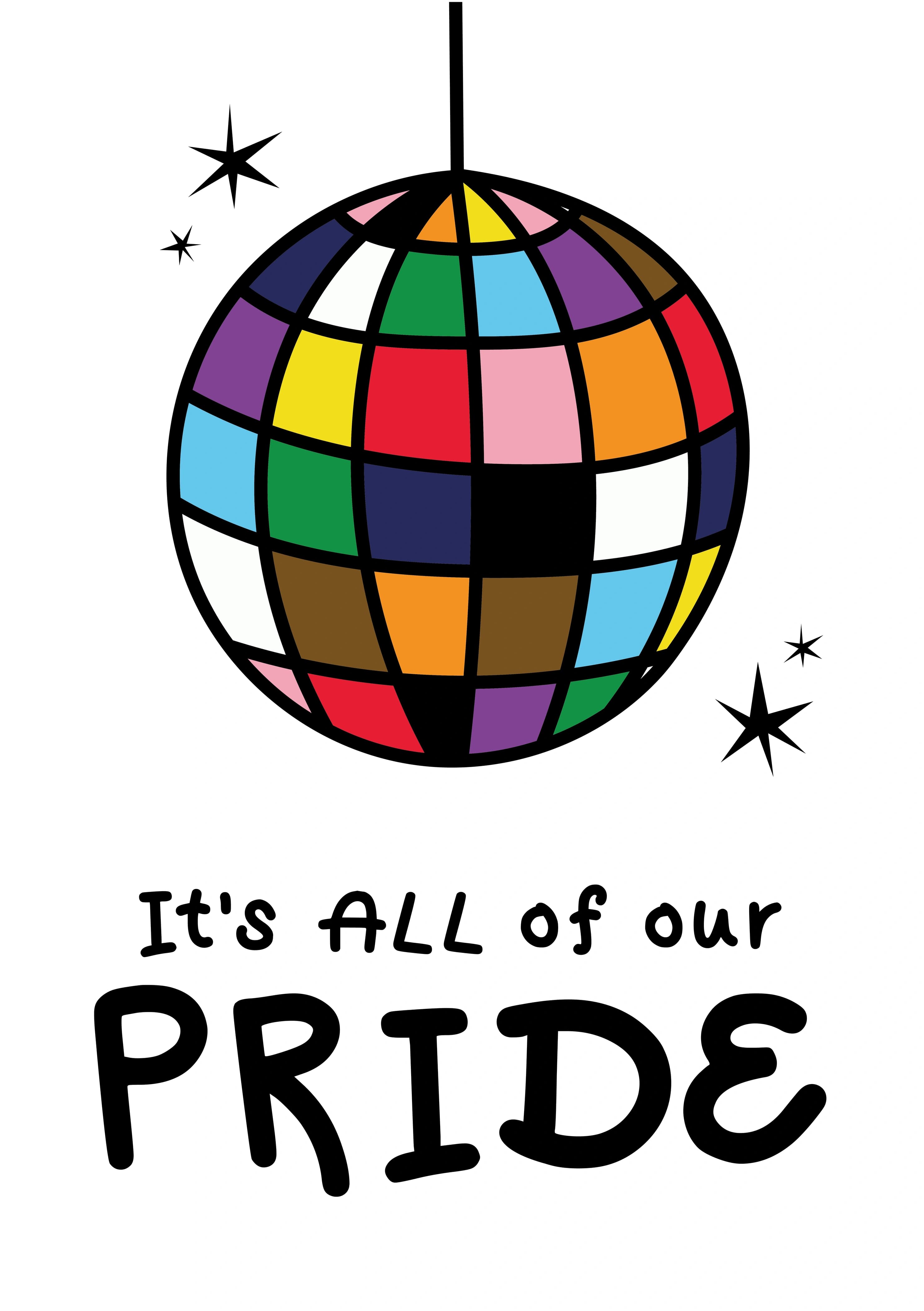 A disco ball in all the colours of the Progress Flag. The caption reads "It's all of our Pride".